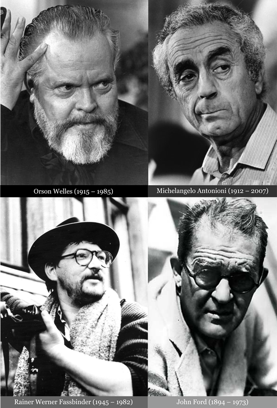 Orson Welles (1915 – 1985) Michelangelo Antonioni (1912 – 2007) Rainer Werner Fassbinder (1945 – 1982) John Ford (1894 – 1973) 